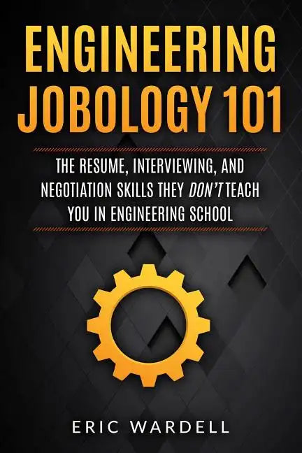 Engineering Jobology 101: The Resume, Interviewing, and Negotiation Skills They Don - Paperback