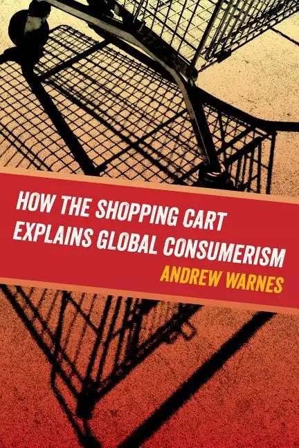 How the Shopping Cart Explains Global Consumerism - Paperback