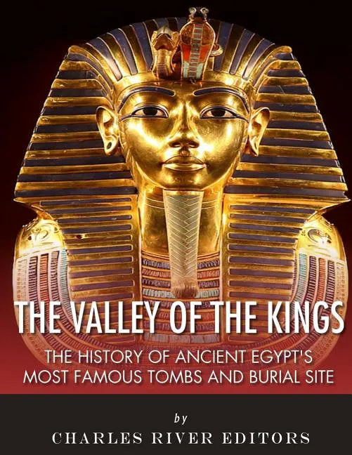 The Valley of the Kings: The History of Ancient Egypt's Most Famous Tombs and Burial Site - Paperback