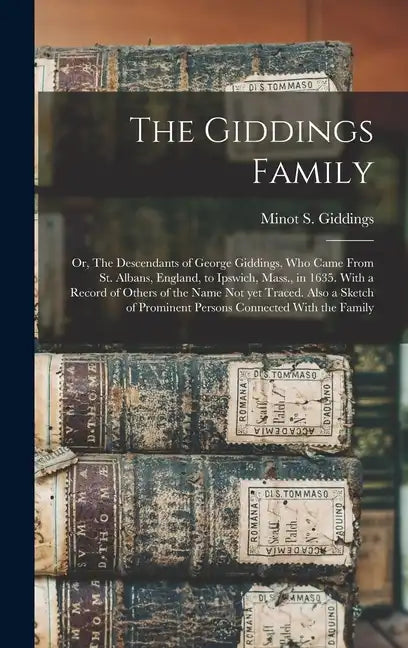 The Giddings Family: Or, The Descendants of George Giddings, who Came From St. Albans, England, to Ipswich, Mass., in 1635. With a Record o - Hardcover