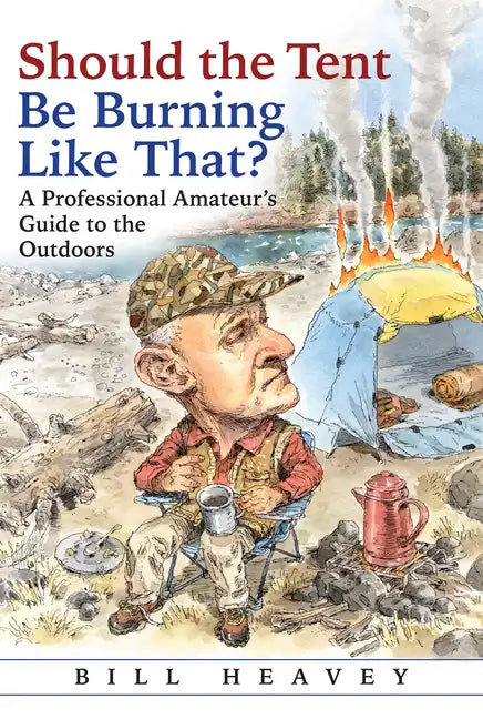 Should the Tent Be Burning Like That?: A Professional Amateur's Guide to the Outdoors - Paperback
