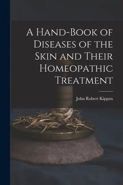 A Hand-Book of Diseases of the Skin and Their Homeopathic Treatment - Paperback