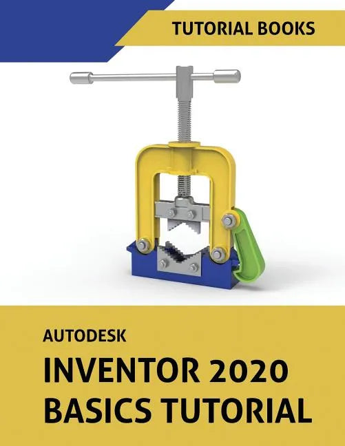 Autodesk Inventor 2020 Basics Tutorial: Sketching, Part Modeling, Assemblies, Drawings, Sheet Metal, and Model-Based Dimensioning - Paperback