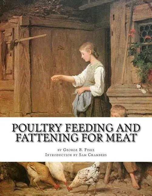 Poultry Feeding and Fattening For Meat: Special finishing methods and handling broilers, capons, waterfowl, etc. - Paperback