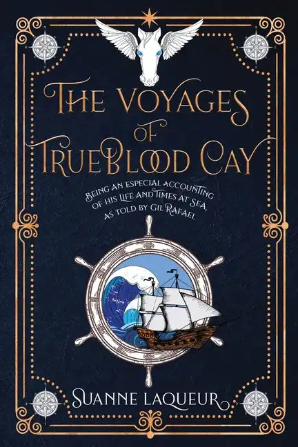 The Voyages of Trueblood Cay: Being an especial accounting of his life and times at sea, as told by Gil Rafael - Paperback