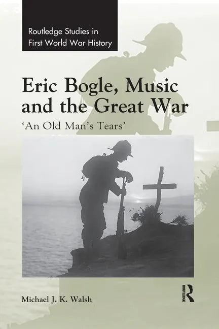 Eric Bogle, Music and the Great War: 'An Old Man's Tears' - Paperback