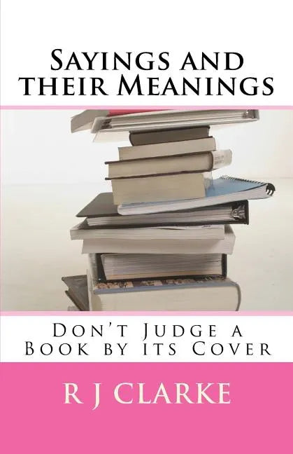 Sayings and their Meanings: Don't Judge a Book by its Cover - Paperback