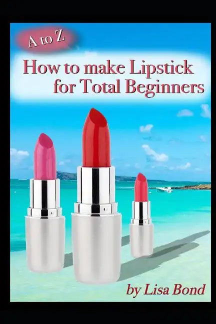 A to Z How to Make Lipstick for Total Beginners - Paperback