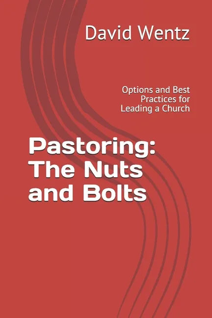 Pastoring: The Nuts and Bolts: Options and Best Practices for Leading a Church - Paperback