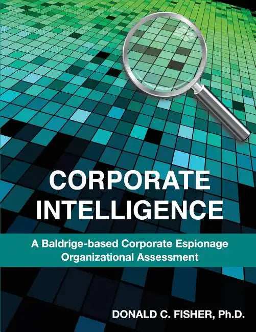 Corporate Intelligence: A Baldrige-Based Corporate Espionage Organizational Assessment - Paperback
