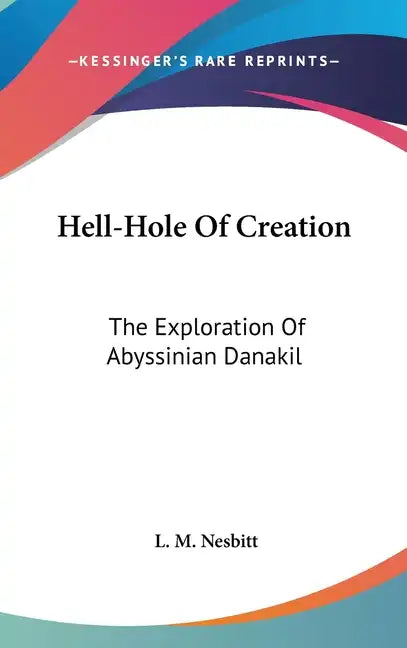 Hell-Hole Of Creation: The Exploration Of Abyssinian Danakil - Hardcover