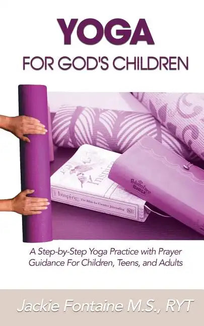 Yoga for God's Children: A Step-by-Step Yoga Practice with Prayer Guidance For Children, Teens, and Adults - Paperback