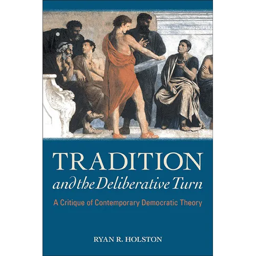 Tradition and the Deliberative Turn: A Critique of Contemporary Democratic Theory - Paperback