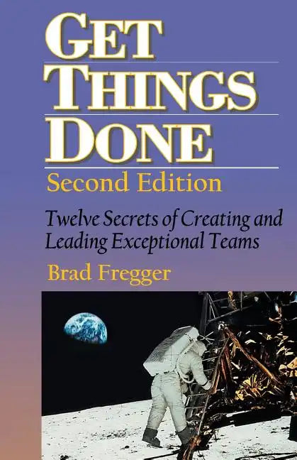 Get Things Done: Twelve Secrets of Creating and Leading Exceptional Teams - Paperback