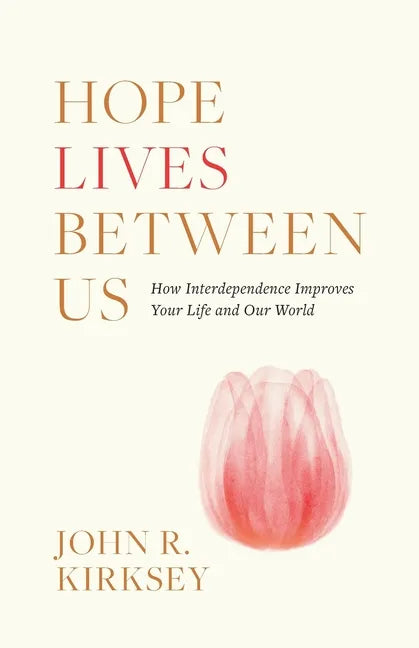 Hope Lives between Us: How Interdependence Improves Your Life and Our World - Paperback