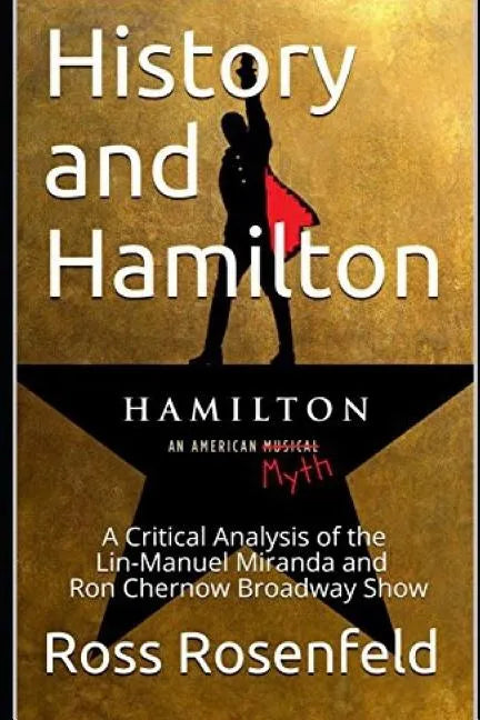 History and Hamilton: Is Lin-Manuel Miranda and Ron Chernow's Hamilton Accurate? A Song by Song Analysis of the History Portrayed in the Broadway Show - Paperback