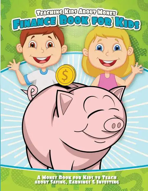 Teaching Kids About Money Finance Book for Kids: A Money Book for Kids to Teach About Saving, Earnings & Investing - Paperback