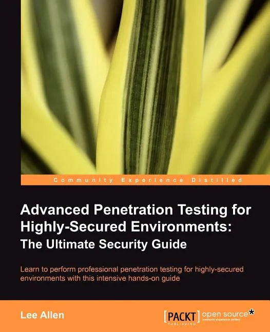 Advanced Penetration Testing for Highly-Secured Environments: The Ultimate Security Guide - Paperback