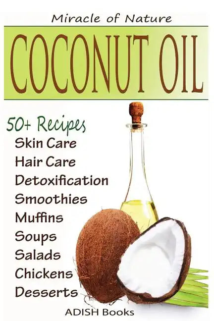 Coconut Oil: The Amazing Coconut Oil Miracles: Simple Homemade Recipes for Skin Care, Hair Care, Healthy Smoothies, Muffins, Soup, - Paperback