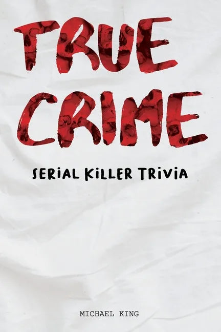 True Crime Serial Killer Trivia: Gifts for True Crime Fans; Disturbing Facts for the Morbidly Curious - Paperback