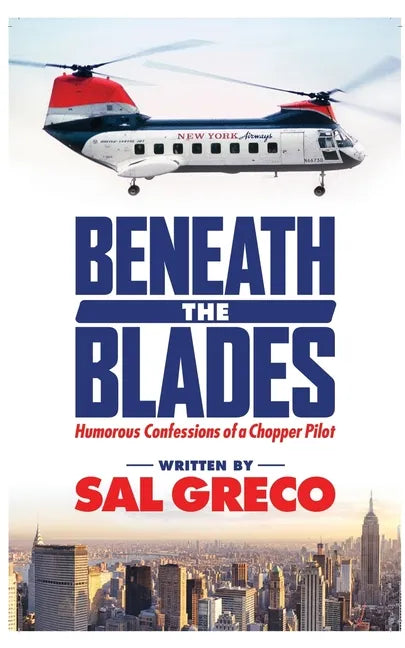 Beneath the Blades: Humorous Confessions of a Chopper Pilot - Paperback