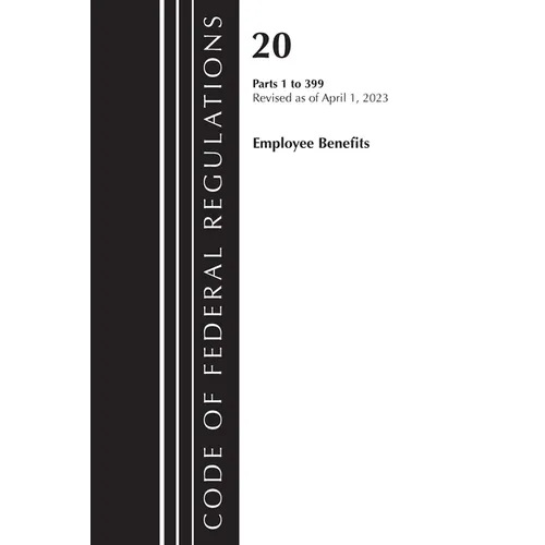 Code of Federal Regulations, Title 20 Employee Benefits 1-399, 2023 - Paperback