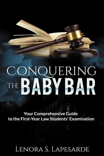 Conquering the Baby Bar: Your Comprehesnsive Guide to the First-Year Law Students Exam - Paperback