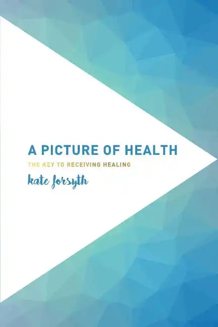 A Picture of Health: The Key to Receiving Healing - Paperback