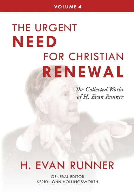 The Collected Works of H. Evan Runner, Vol. 4: The Urgent Need for Christian Renewal - Hardcover