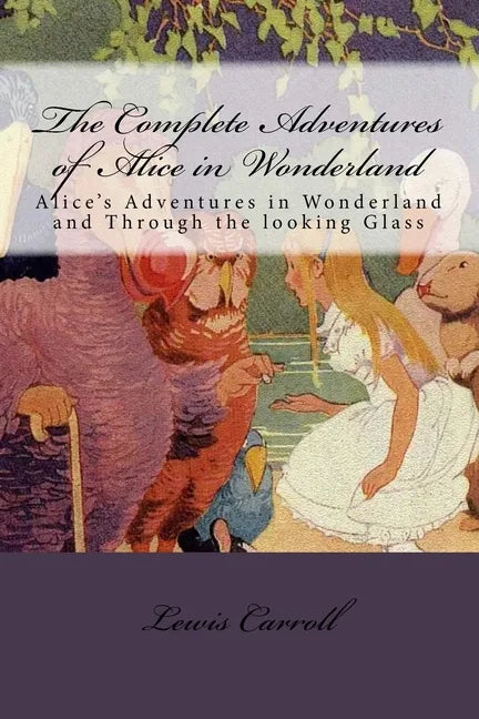 The Complete Adventures of Alice in Wonderland: Alice's Adventures in Wonderland and Through the looking Glass - Paperback