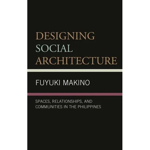 Designing Social Architecture: Spaces, Relationships, and Communities in the Philippines - Hardcover