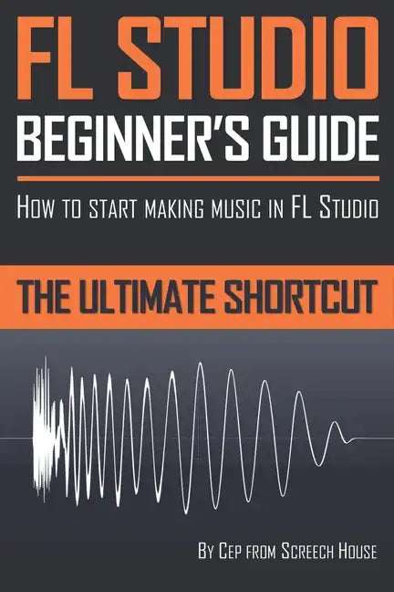 FL Studio Beginner's Guide: How to Start Making Music in FL Studio - The Ultimate Shortcut - Paperback
