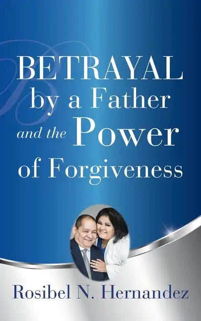 Betrayal by a Father and the Power of Forgiveness - Paperback