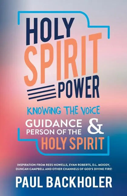 Holy Spirit Power, Knowing the Voice, Guidance and Person of the Holy Spirit: Inspiration from Rees Howells, Evan Roberts, D. L. Moody, Duncan Campbel - Paperback