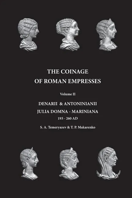 The Coinage of Roman Empresses: Denarii & Antoniniani, Julia Domna - Mariniana, 193-260 AD. - Paperback
