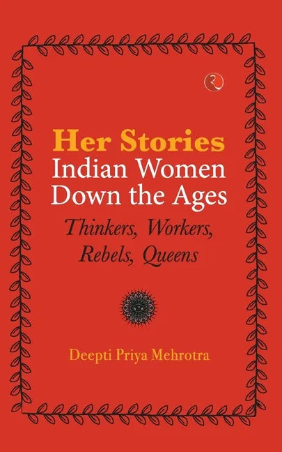 Her-Stories-Indian Women Down the Ages: Thinkers, Workers, Rebels, Queens - Paperback