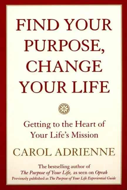 Find Your Purpose, Change Your Life: Getting to the Heart of Your Life's Mission - Paperback
