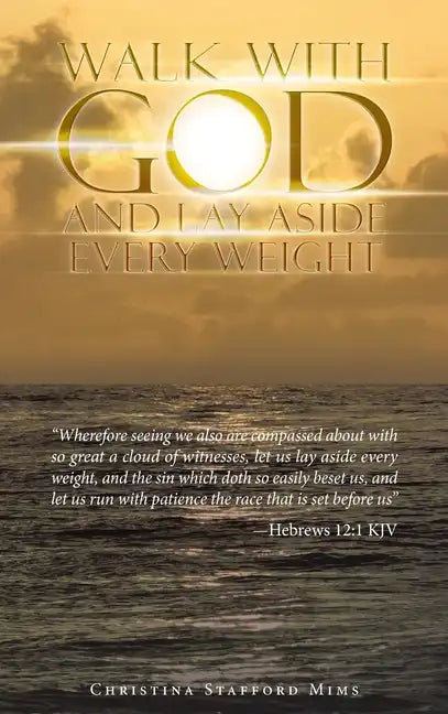 Walk with God and Lay Aside Every Weight: "Wherefore Seeing We Also Are Compassed About with so Great a Cloud of Witnesses, Let Us Lay Aside Every Wei - Hardcover