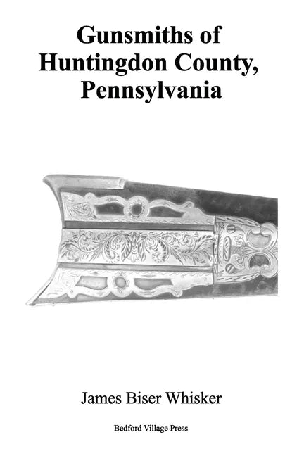 Gunsmiths of Huntingdon County, Pennsylvania - Paperback