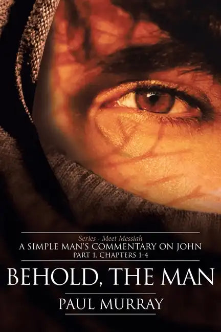 Behold, the Man: Series - Meet Messiah: A Simple Man's Commentary on John Part 1, Chapters 1-4 - Paperback