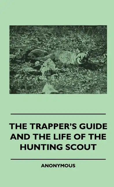 The Trapper's Guide and the Life of the Hunting Scout - Hardcover