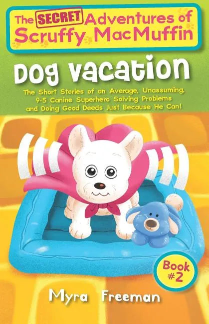 The (Secret) Adventures Of Scruffy MacMuffin: Dog Vacation: The Short Stories Of An Average, Unassuming, Canine Superhero, Solving Problems and Doing - Paperback