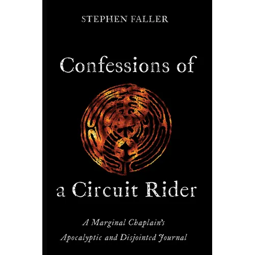 Confessions of a Circuit Rider: A Marginal Chaplain's Apocalyptic and Disjointed Journal - Paperback