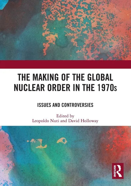 The Making of the Global Nuclear Order in the 1970s: Issues and Controversies - Paperback