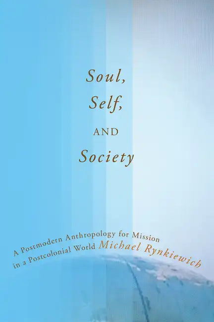 Soul, Self, and Society: A Postmodern Anthropology for Mission in a Postcolonial World - Hardcover
