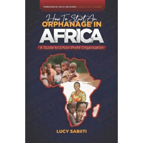 How to Start an Orphanage in Africa: A Guide to a Non-Profit Organisation - Paperback