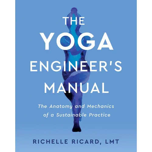 The Yoga Engineer's Manual: The Anatomy and Mechanics of a Sustainable Practice - Paperback
