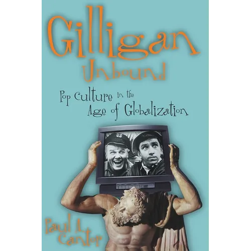 Gilligan Unbound: Pop Culture in the Age of Globalization - Hardcover