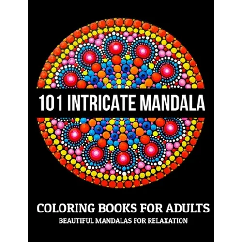 101 Intricate Mandala Coloring Books For Adults: Beautiful Mandalas For Relaxation: Stress Relieving Mandala Designs - Paperback