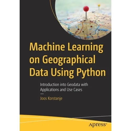 Machine Learning on Geographical Data Using Python: Introduction Into Geodata with Applications and Use Cases - Paperback